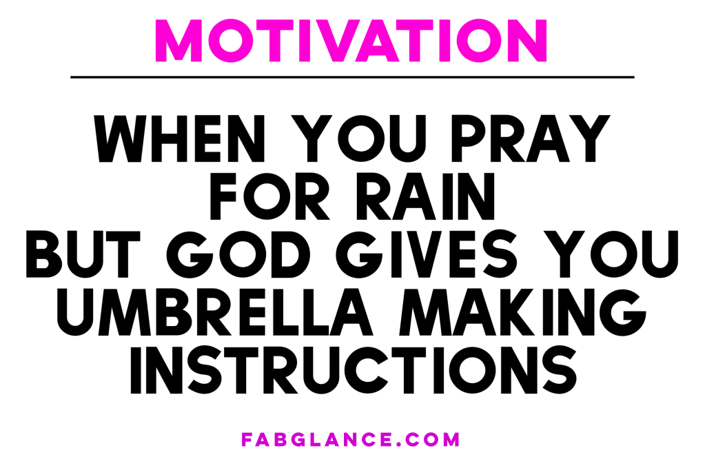 MOTIVATION: When you pray for rain . .&nbsp;.
